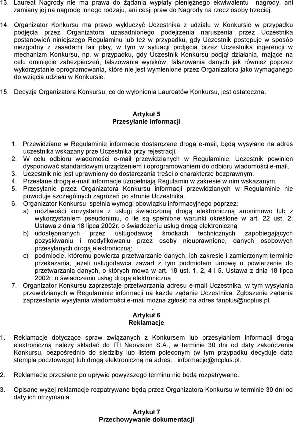 Regulaminu lub też w przypadku, gdy Uczestnik postępuje w sposób niezgodny z zasadami fair play, w tym w sytuacji podjęcia przez Uczestnika ingerencji w mechanizm Konkursu, np.