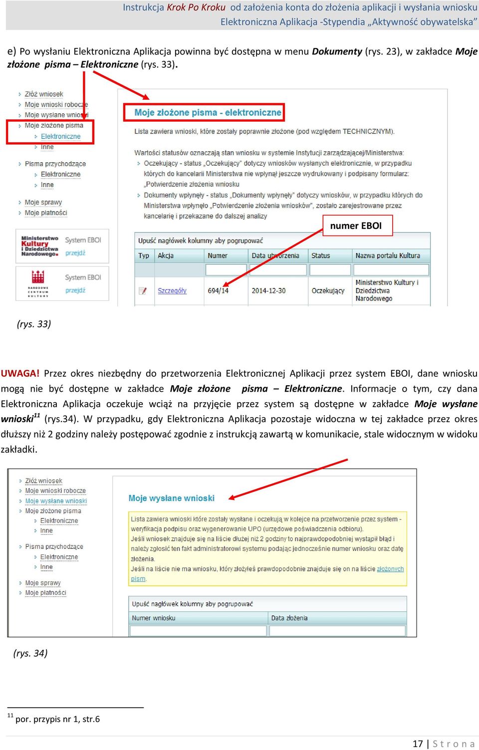 Informacje o tym, czy dana Elektroniczna Aplikacja oczekuje wciąż na przyjęcie przez system są dostępne w zakładce Moje wysłane wnioski 11 (rys.34).