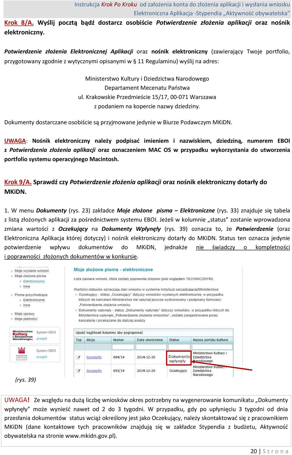 Kultury i Dziedzictwa Narodowego Departament Mecenatu Państwa ul. Krakowskie Przedmieście 15/17, 00-071 Warszawa z podaniem na kopercie nazwy dziedziny.