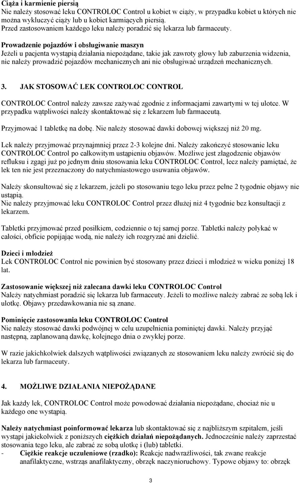 Prowadzenie pojazdów i obsługiwanie maszyn Jeżeli u pacjenta wystąpią działania niepożądane, takie jak zawroty głowy lub zaburzenia widzenia, nie należy prowadzić pojazdów mechanicznych ani nie