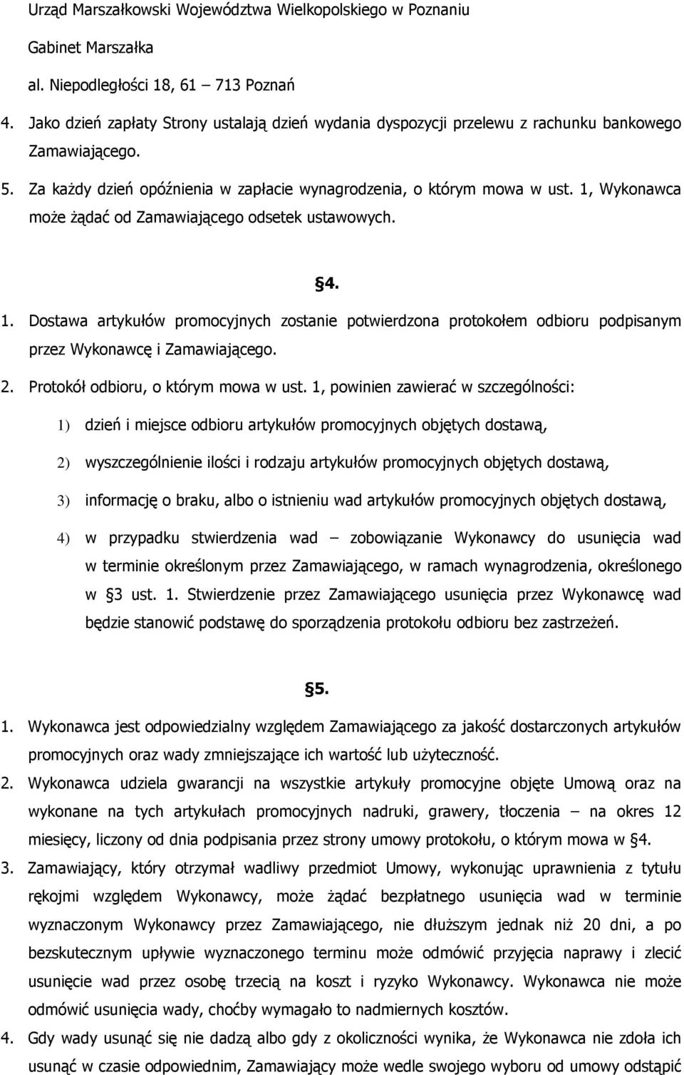 1, Wykonawca może żądać od Zamawiającego odsetek ustawowych. 4. 1. Dostawa artykułów promocyjnych zostanie potwierdzona protokołem odbioru podpisanym przez Wykonawcę i Zamawiającego. 2.