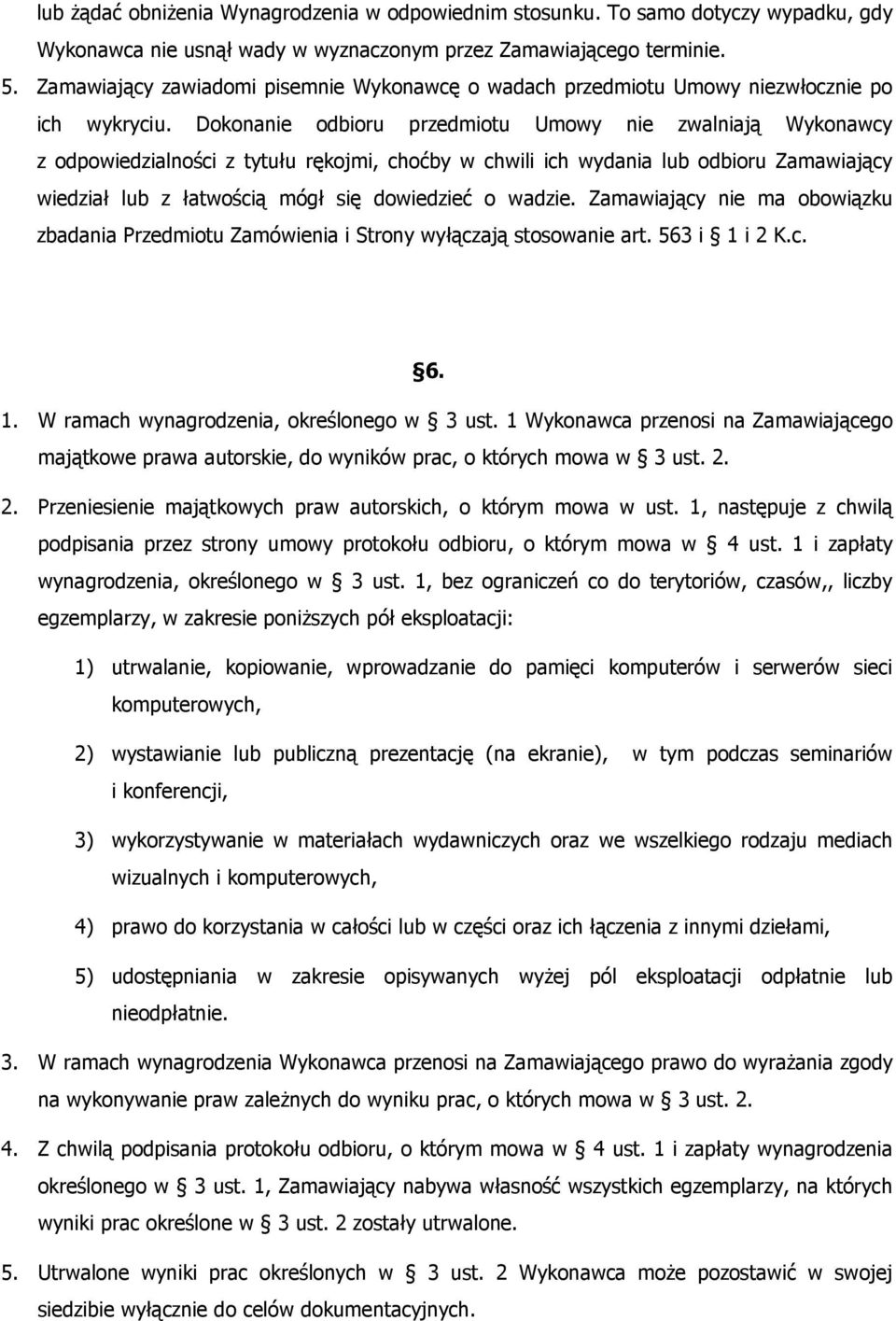 Dokonanie odbioru przedmiotu Umowy nie zwalniają Wykonawcy z odpowiedzialności z tytułu rękojmi, choćby w chwili ich wydania lub odbioru Zamawiający wiedział lub z łatwością mógł się dowiedzieć o