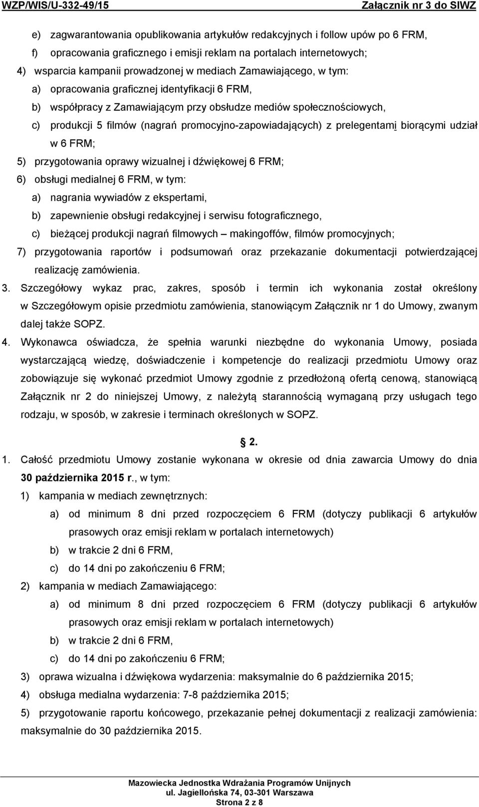 prelegentami biorącymi udział w 6 FRM; 5) przygotowania oprawy wizualnej i dźwiękowej 6 FRM; 6) obsługi medialnej 6 FRM, w tym: a) nagrania wywiadów z ekspertami, b) zapewnienie obsługi redakcyjnej i