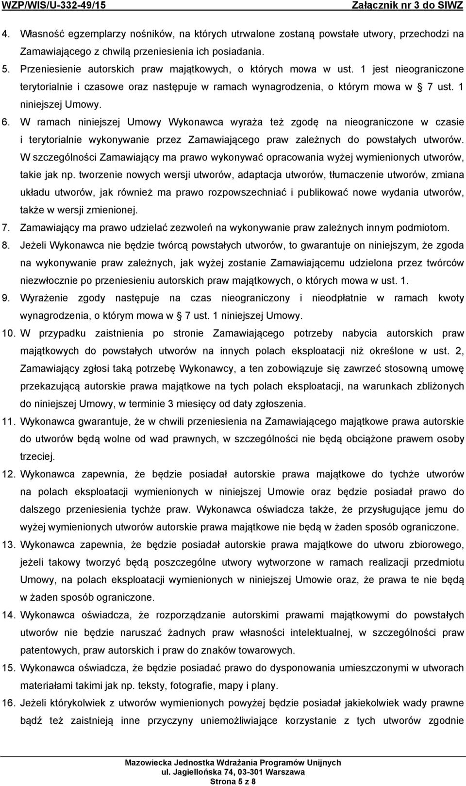 W ramach niniejszej Umowy Wykonawca wyraża też zgodę na nieograniczone w czasie i terytorialnie wykonywanie przez Zamawiającego praw zależnych do powstałych utworów.