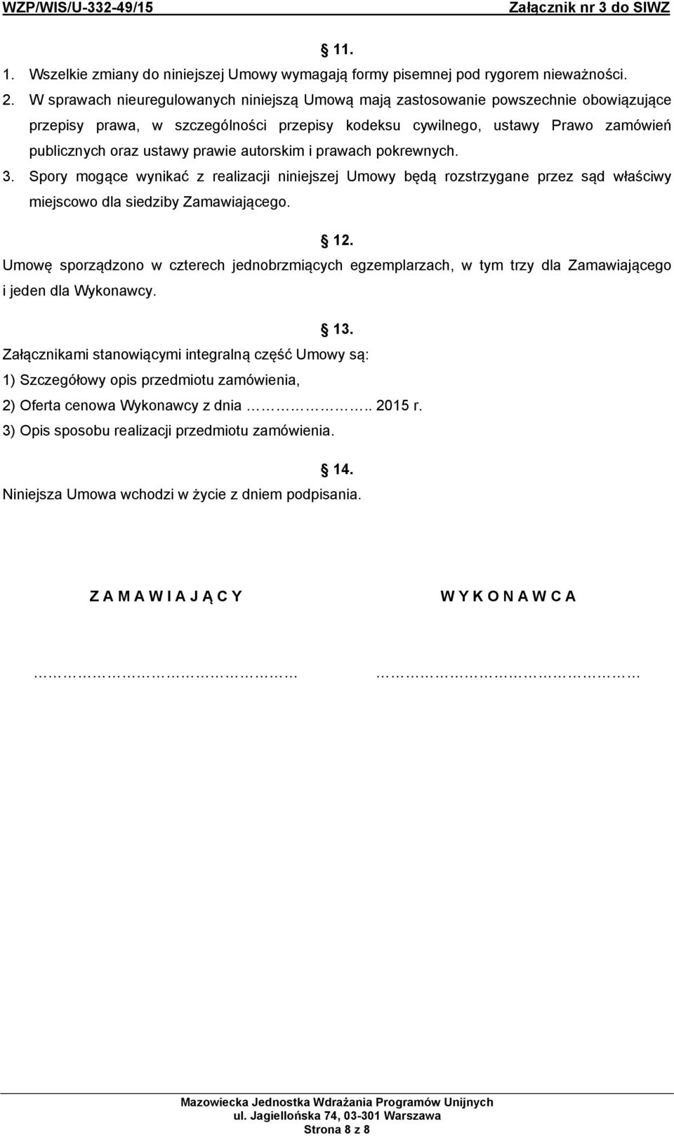 autorskim i prawach pokrewnych. 3. Spory mogące wynikać z realizacji niniejszej Umowy będą rozstrzygane przez sąd właściwy miejscowo dla siedziby Zamawiającego. 12.