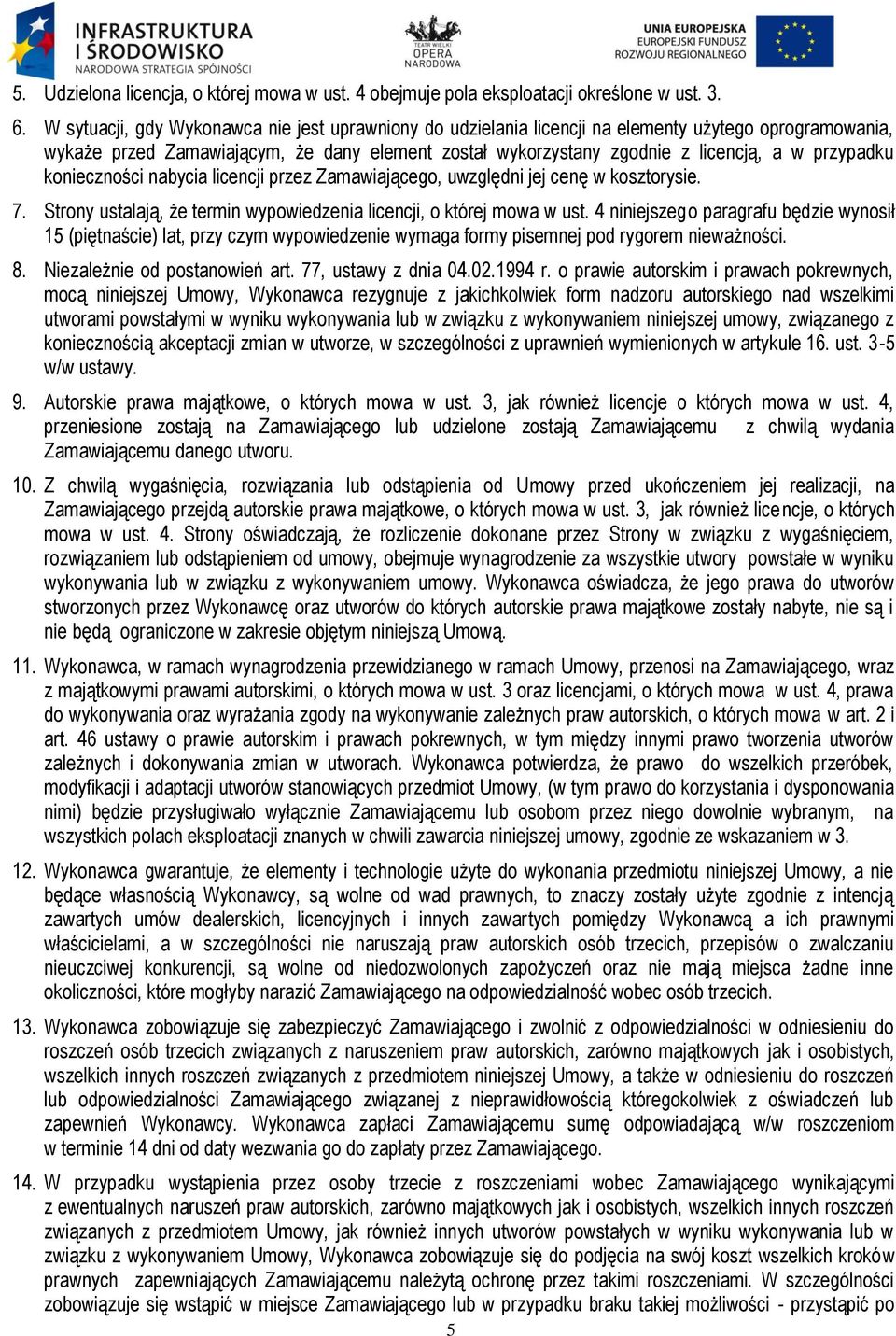 przypadku konieczności nabycia licencji przez Zamawiającego, uwzględni jej cenę w kosztorysie. 7. Strony ustalają, że termin wypowiedzenia licencji, o której mowa w ust.