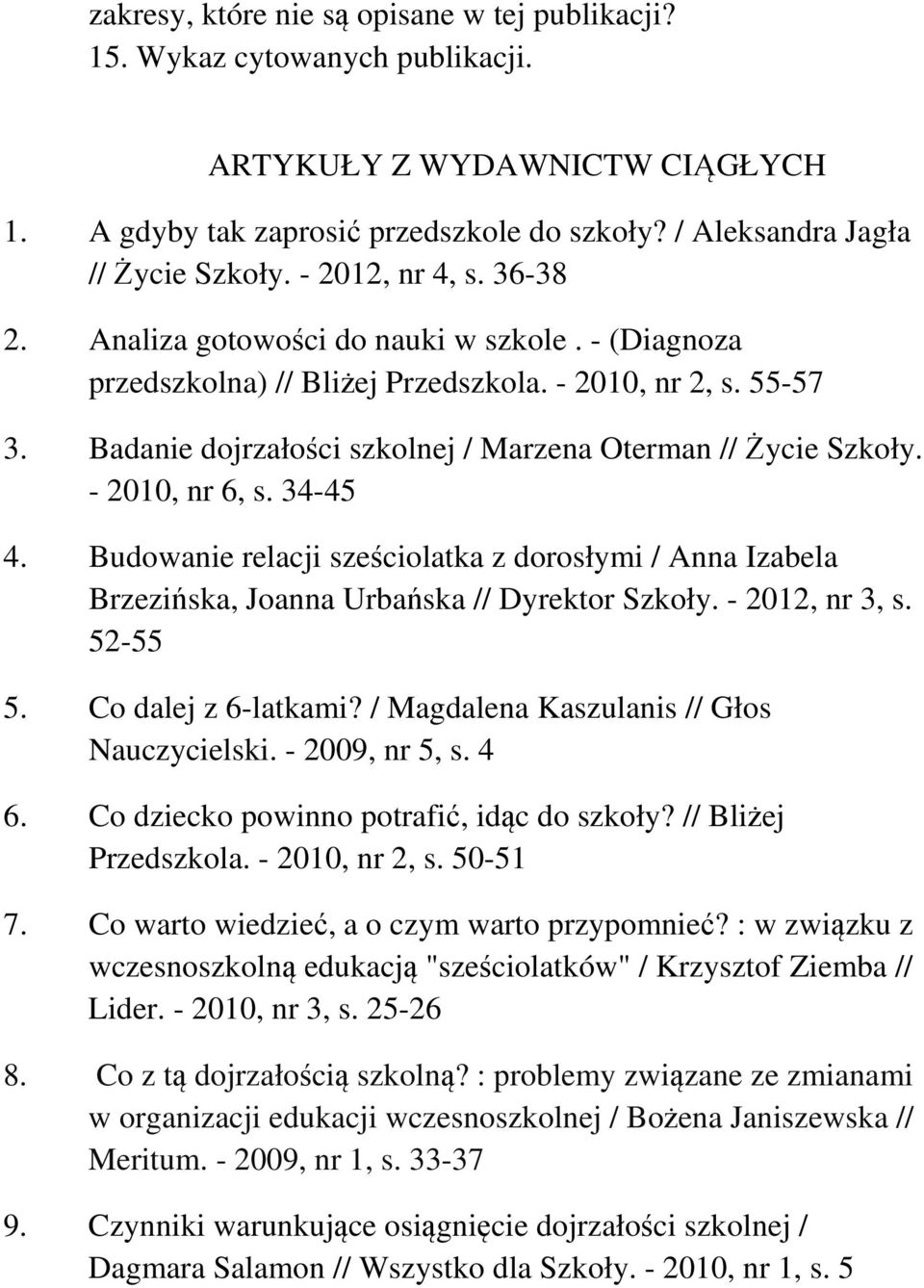 Badanie dojrzałości szkolnej / Marzena Oterman // Życie Szkoły. - 2010, nr 6, s. 34-45 4. Budowanie relacji sześciolatka z dorosłymi / Anna Izabela Brzezińska, Joanna Urbańska // Dyrektor Szkoły.