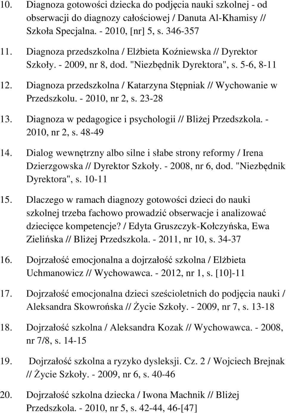 - 2010, nr 2, s. 23-28 13. Diagnoza w pedagogice i psychologii // Bliżej Przedszkola. - 2010, nr 2, s. 48-49 14.