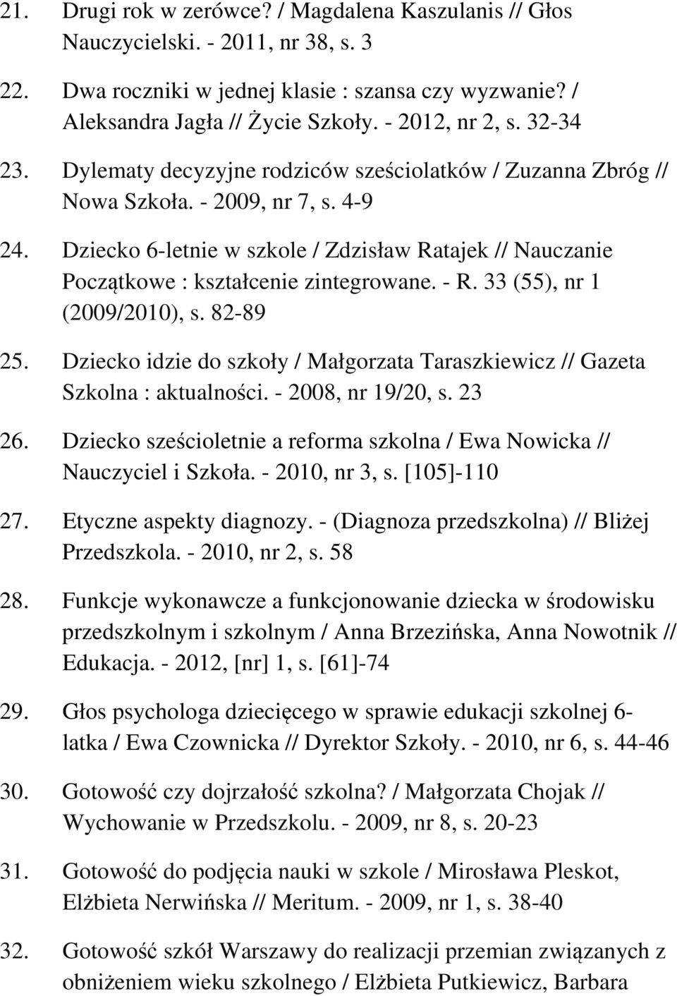 Dziecko 6-letnie w szkole / Zdzisław Ratajek // Nauczanie Początkowe : kształcenie zintegrowane. - R. 33 (55), nr 1 (2009/2010), s. 82-89 25.