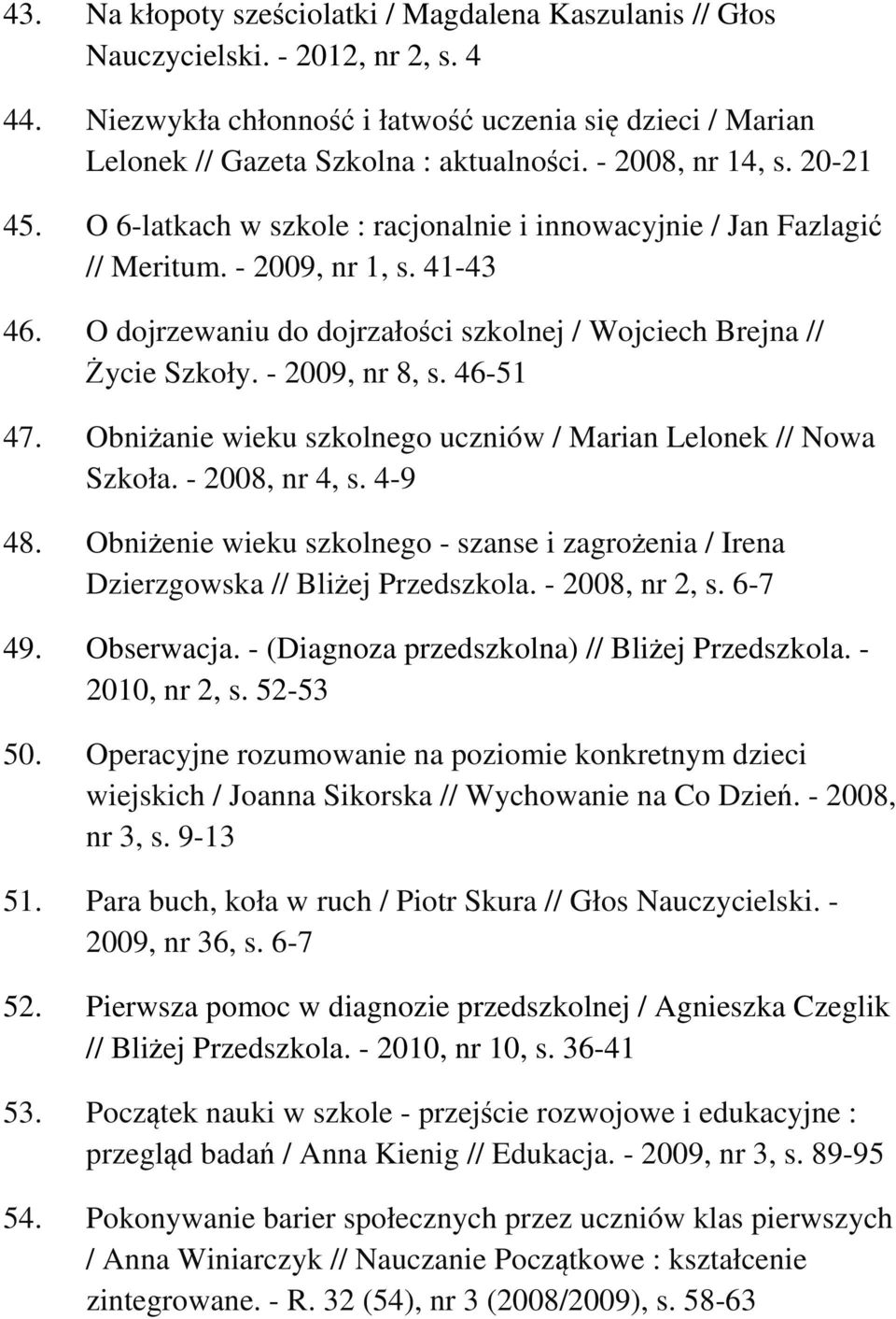 O dojrzewaniu do dojrzałości szkolnej / Wojciech Brejna // Życie Szkoły. - 2009, nr 8, s. 46-51 47. Obniżanie wieku szkolnego uczniów / Marian Lelonek // Nowa Szkoła. - 2008, nr 4, s. 4-9 48.