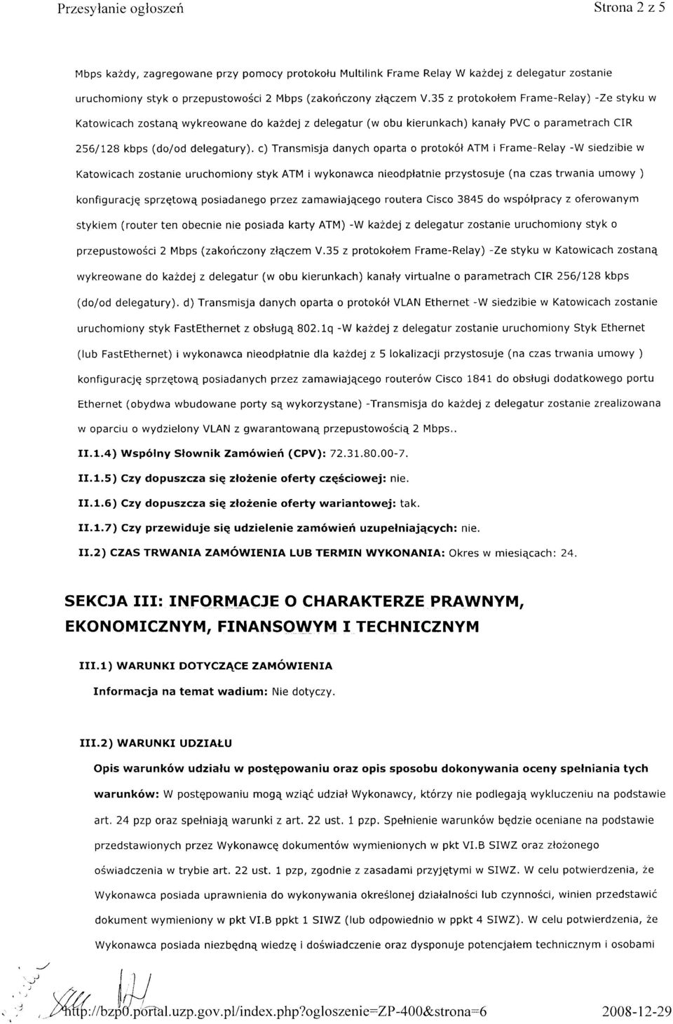 c) Transmisja danych oparta o protok6l ATM i Frame-Relay -W siedzibie w Katowicach zostanie uruchomiony styk ATM iwykonawca nieodplatnie przystosuje (na czas trwania umowy ) konfiguracjq sprzqtowe