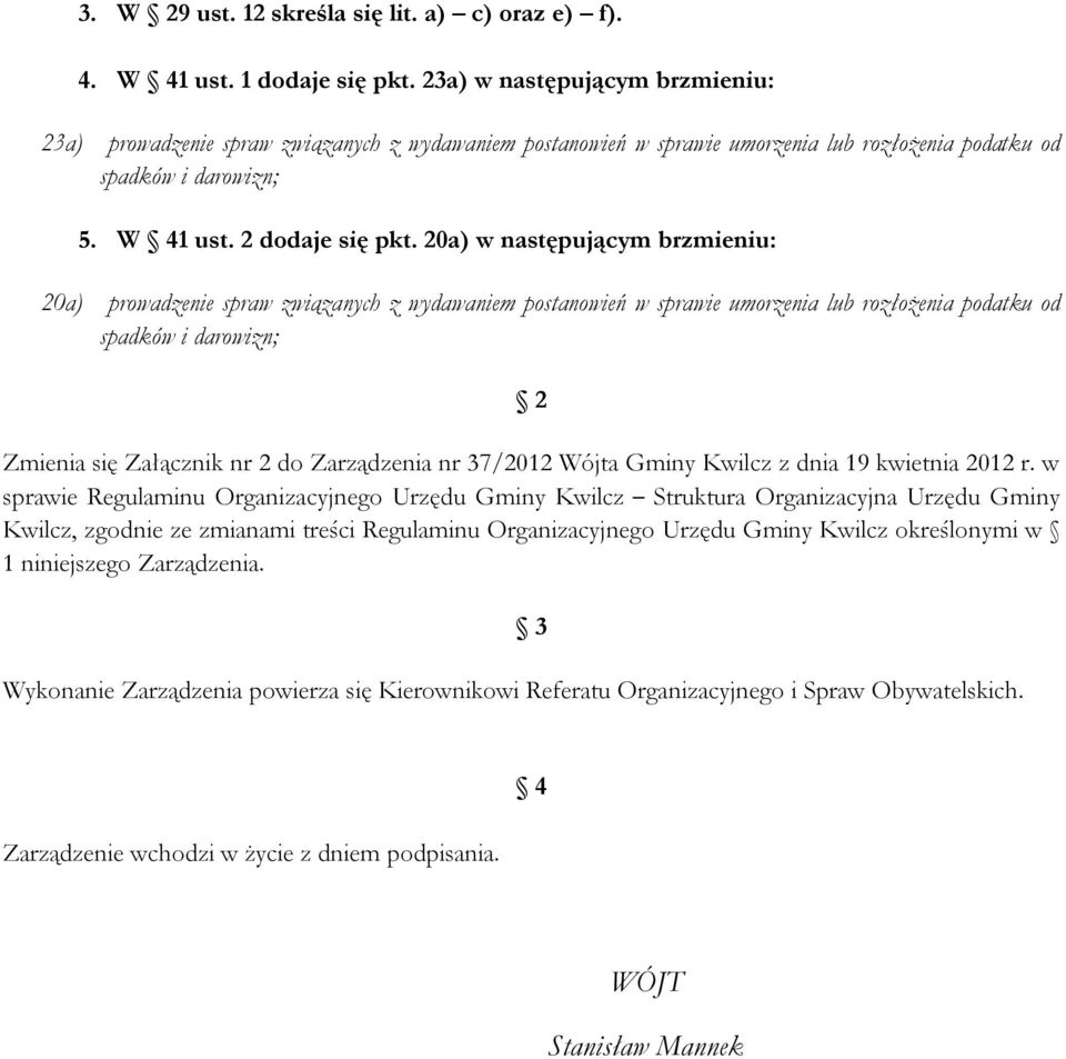 20a) w następującym brzmieniu: 20a) prowadzenie spraw związanych z wydawaniem postanowień w sprawie umorzenia lub rozłożenia podatku od 2 Zmienia się Załącznik nr 2 do Zarządzenia nr 37/2012 Wójta