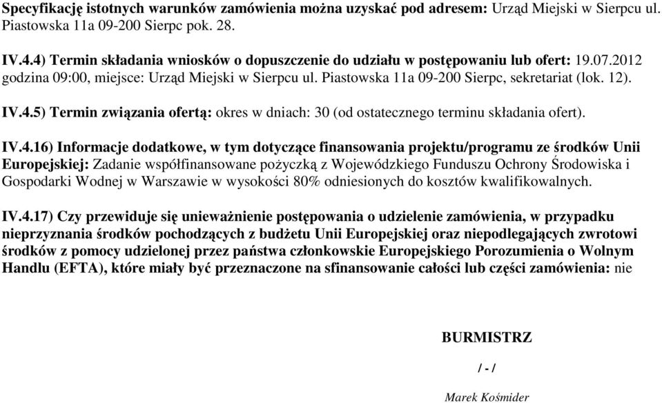 4.5) Termin związania ofertą: okres w dniach: 30 (od ostatecznego terminu składania ofert). IV.4.16) Informacje dodatkowe, w tym dotyczące finansowania projektu/programu ze środków Unii Europejskiej: