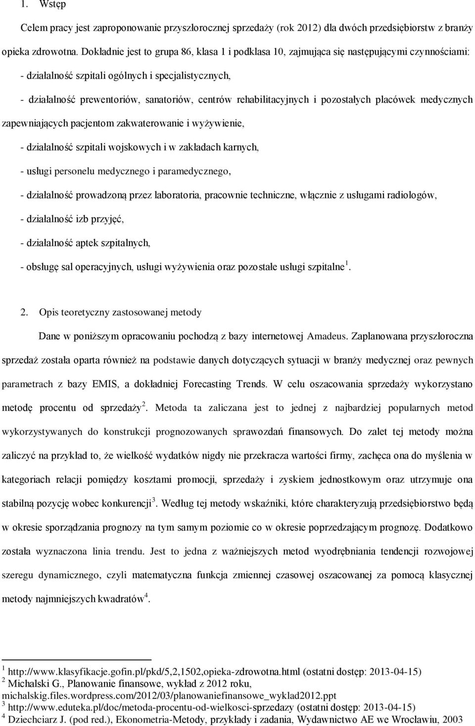 rehabilitacyjnych i pozostałych placówek medycznych zapewniających pacjentom zakwaterowanie i wyżywienie, - działalność szpitali wojskowych i w zakładach karnych, - usługi personelu medycznego i