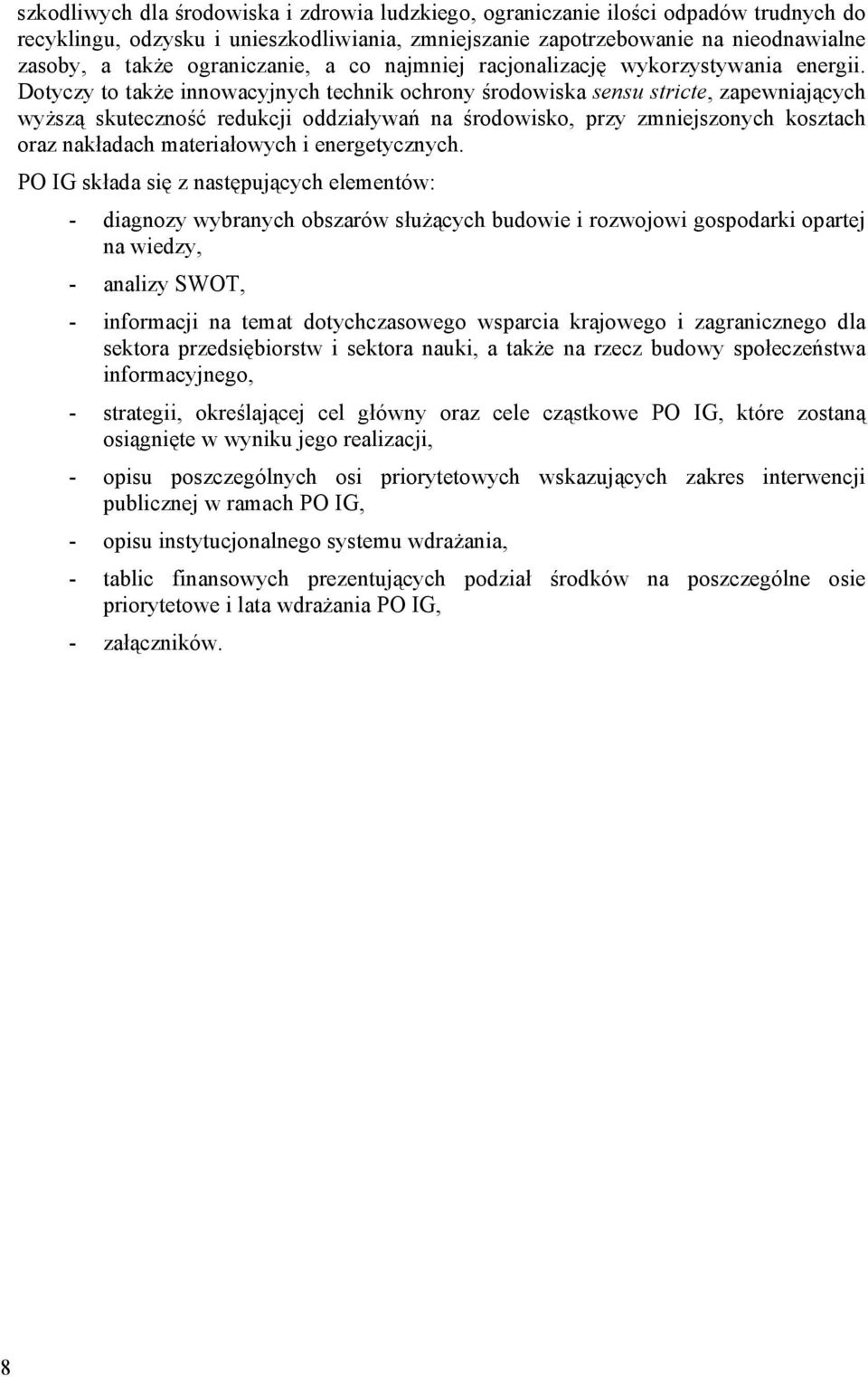 Dotyczy to także innowacyjnych technik ochrony środowiska sensu stricte, zapewniających wyższą skuteczność redukcji oddziaływań na środowisko, przy zmniejszonych kosztach oraz nakładach materiałowych