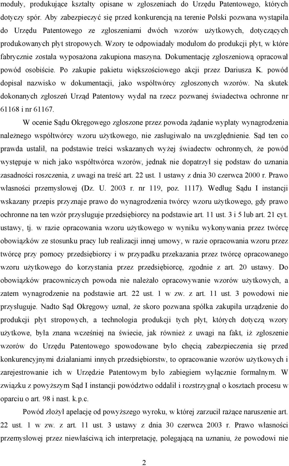 Wzory te odpowiadały modułom do produkcji płyt, w które fabrycznie została wyposaŝona zakupiona maszyna. Dokumentację zgłoszeniową opracował powód osobiście.