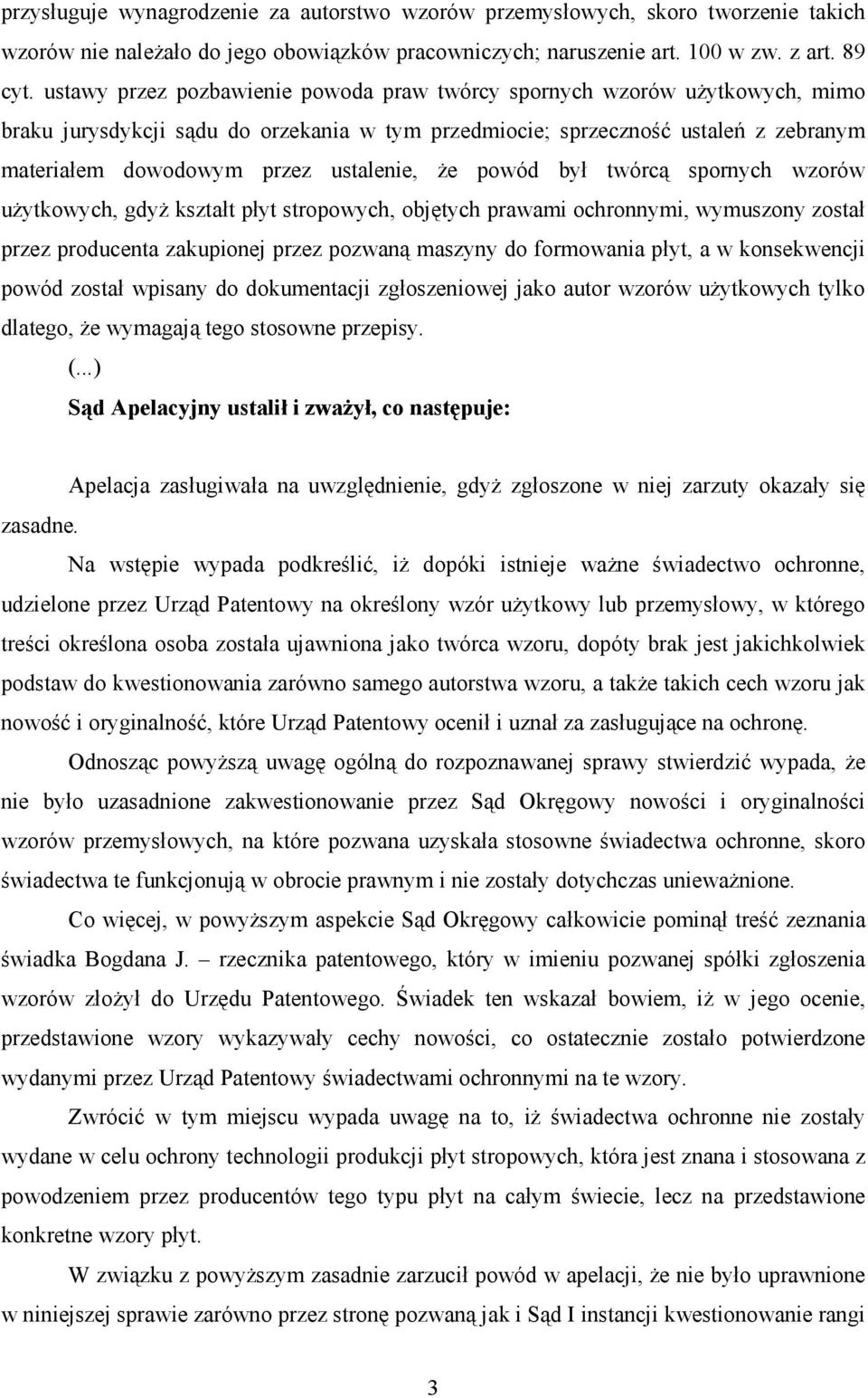 ustalenie, Ŝe powód był twórcą spornych wzorów uŝytkowych, gdyŝ kształt płyt stropowych, objętych prawami ochronnymi, wymuszony został przez producenta zakupionej przez pozwaną maszyny do formowania