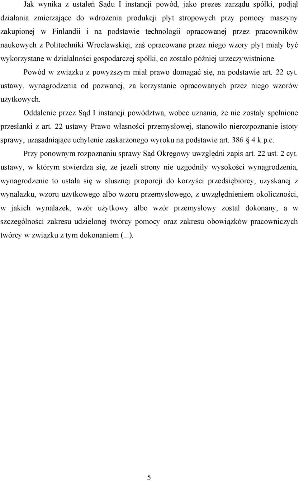 urzeczywistnione. Powód w związku z powyŝszym miał prawo domagać się, na podstawie art. 22 cyt. ustawy, wynagrodzenia od pozwanej, za korzystanie opracowanych przez niego wzorów uŝytkowych.