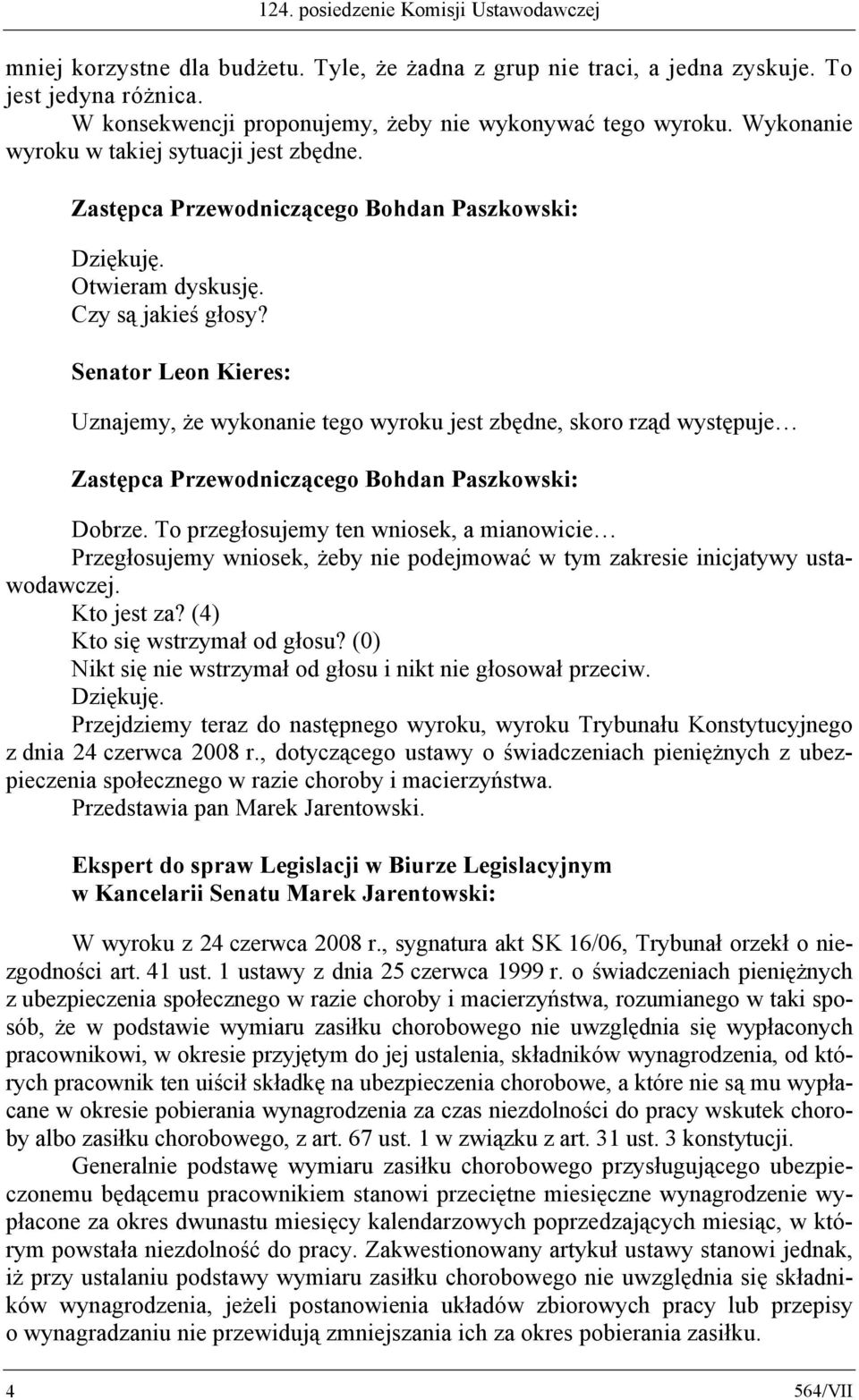 Czy są jakieś głosy? Senator Leon Kieres: Uznajemy, że wykonanie tego wyroku jest zbędne, skoro rząd występuje Zastępca Przewodniczącego Bohdan Paszkowski: Dobrze.