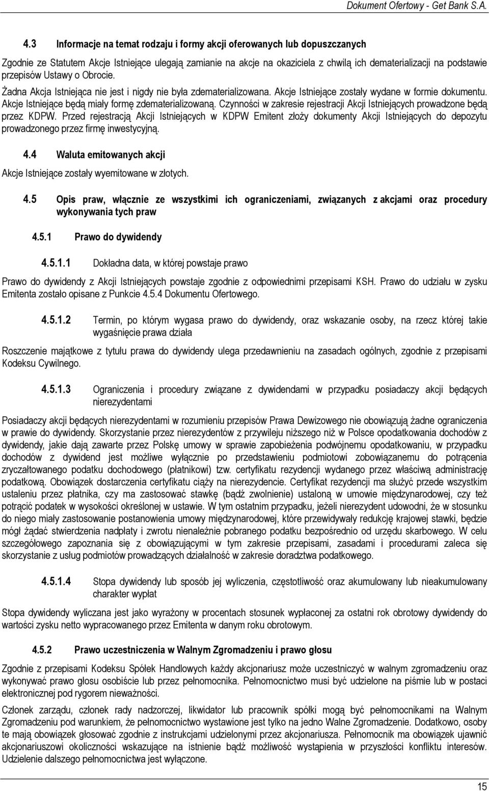 Akcje Istniejące będą miały formę zdematerializowaną. Czynności w zakresie rejestracji Akcji Istniejących prowadzone będą przez KDPW.