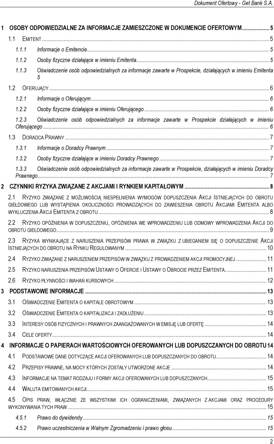 .. 6 1.3 DORADCA PRAWNY...7 1.3.1 Informacje o Doradcy Prawnym... 7 1.3.2 Osoby fizyczne działające w imieniu Doradcy Prawnego... 7 1.3.3 Oświadczenie osób odpowiedzialnych za informacje zawarte w Prospekcie, działających w imieniu Doradcy Prawnego.