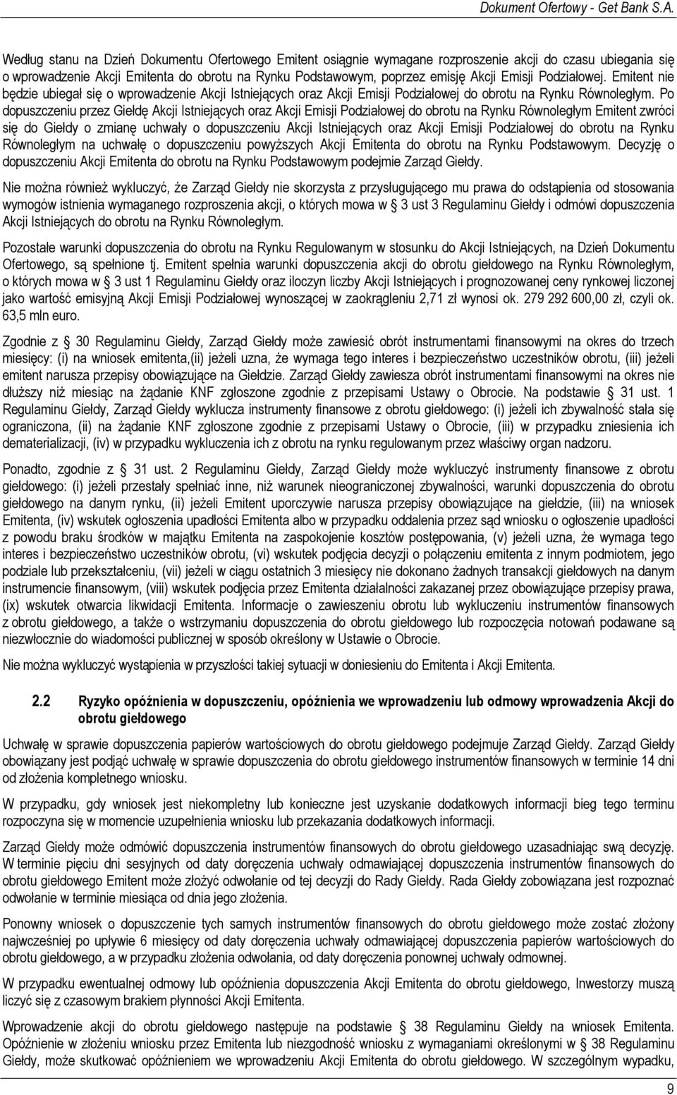 Po dopuszczeniu przez Giełdę Akcji Istniejących oraz Akcji Emisji Podziałowej do obrotu na Rynku Równoległym Emitent zwróci się do Giełdy o zmianę uchwały o dopuszczeniu Akcji Istniejących oraz Akcji