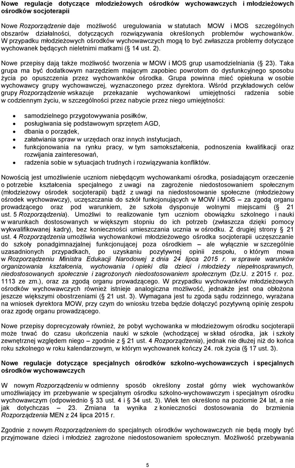 W przypadku młodzieżowych ośrodków wychowawczych mogą to być zwłaszcza problemy dotyczące wychowanek będących nieletnimi matkami ( 14 ust. 2).