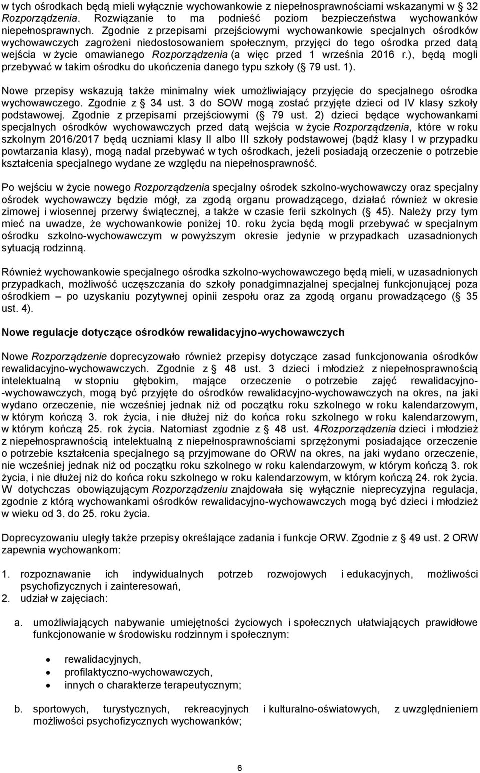Rozporządzenia (a więc przed 1 września 2016 r.), będą mogli przebywać w takim ośrodku do ukończenia danego typu szkoły ( 79 ust. 1).