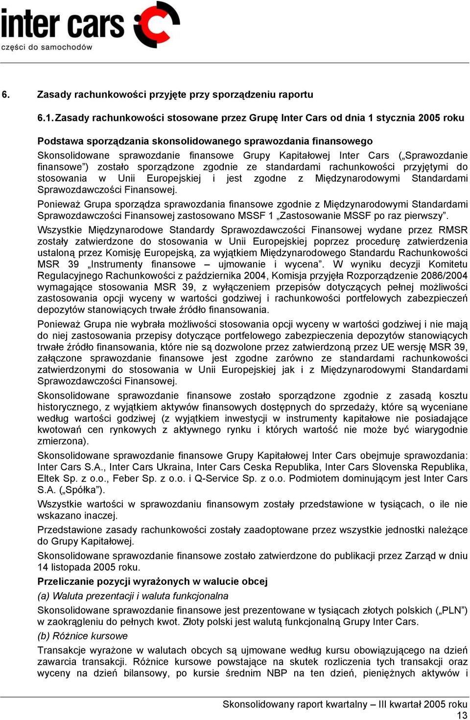 Kapitałowej Inter Cars ( Sprawozdanie finansowe ) zostało sporządzone zgodnie ze standardami rachunkowości przyjętymi do stosowania w Unii Europejskiej i jest zgodne z Międzynarodowymi Standardami