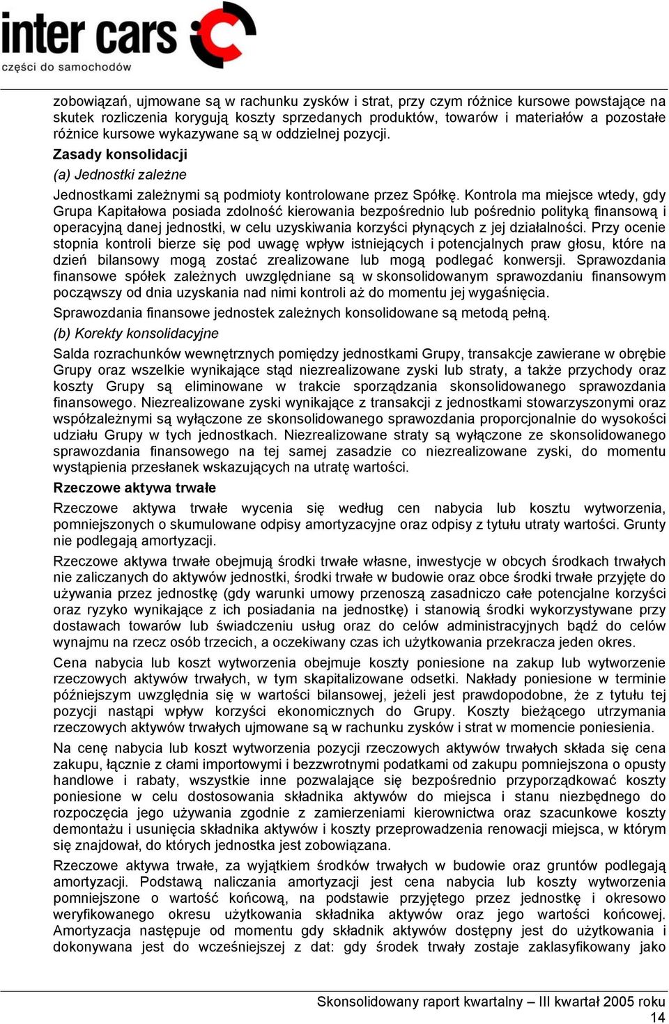 Kontrola ma miejsce wtedy, gdy Grupa Kapitałowa posiada zdolność kierowania bezpośrednio lub pośrednio polityką finansową i operacyjną danej jednostki, w celu uzyskiwania korzyści płynących z jej