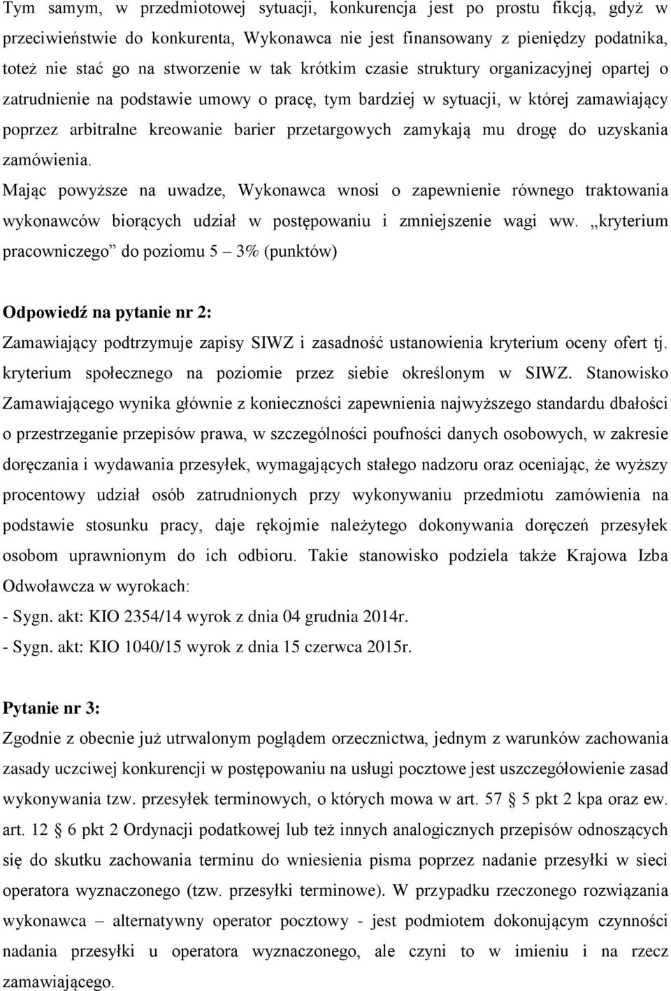 mu drogę do uzyskania zamówienia. Mając powyższe na uwadze, Wykonawca wnosi o zapewnienie równego traktowania wykonawców biorących udział w postępowaniu i zmniejszenie wagi ww.