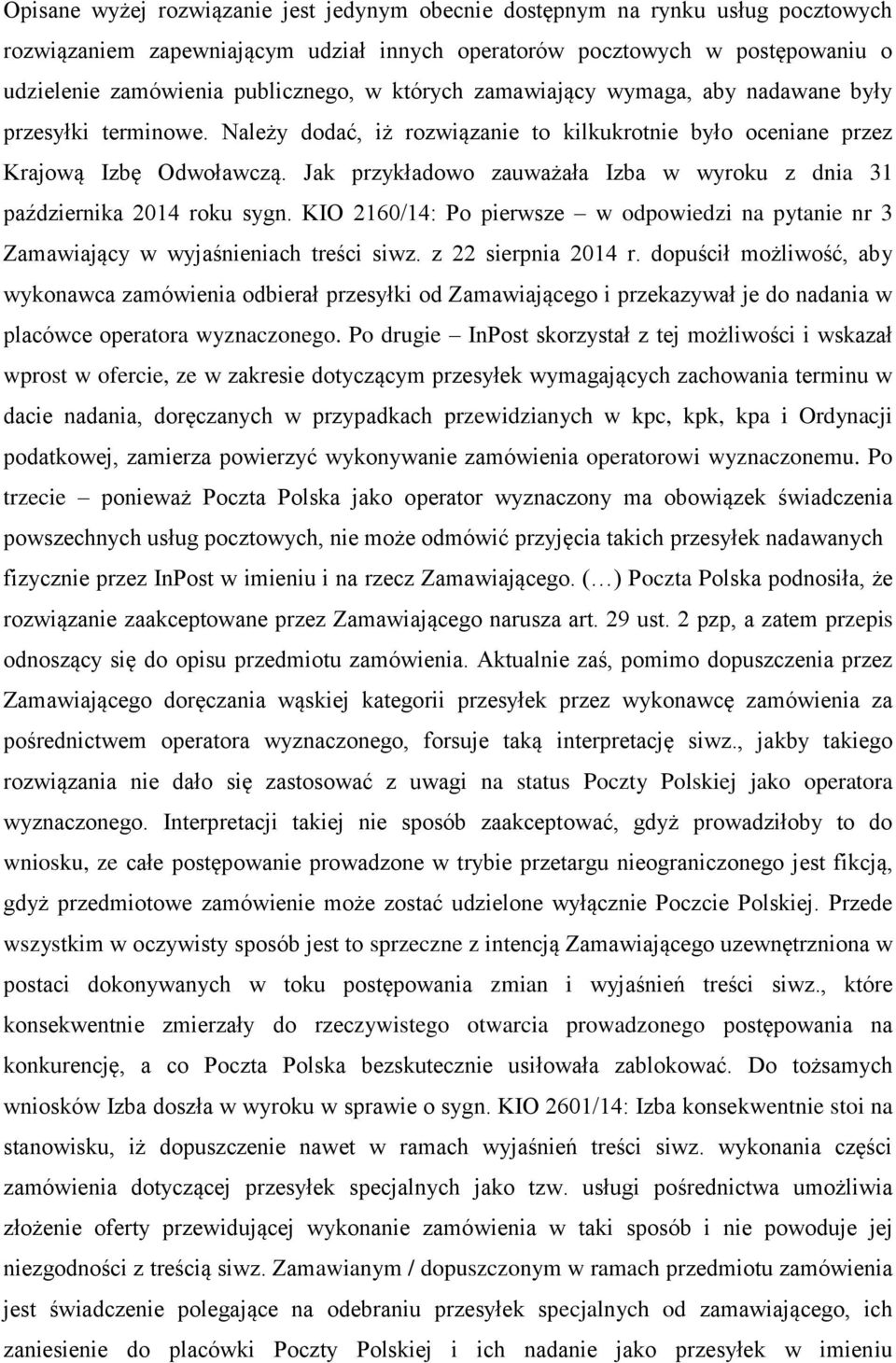 Jak przykładowo zauważała Izba w wyroku z dnia 31 października 2014 roku sygn. KIO 2160/14: Po pierwsze w odpowiedzi na pytanie nr 3 Zamawiający w wyjaśnieniach treści siwz. z 22 sierpnia 2014 r.