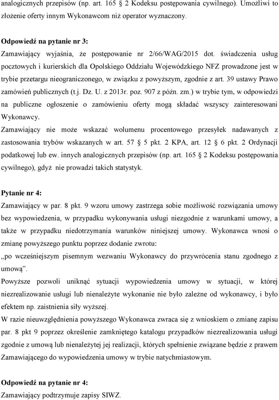 świadczenia usług pocztowych i kurierskich dla Opolskiego Oddziału Wojewódzkiego NFZ prowadzone jest w trybie przetargu nieograniczonego, w związku z powyższym, zgodnie z art.