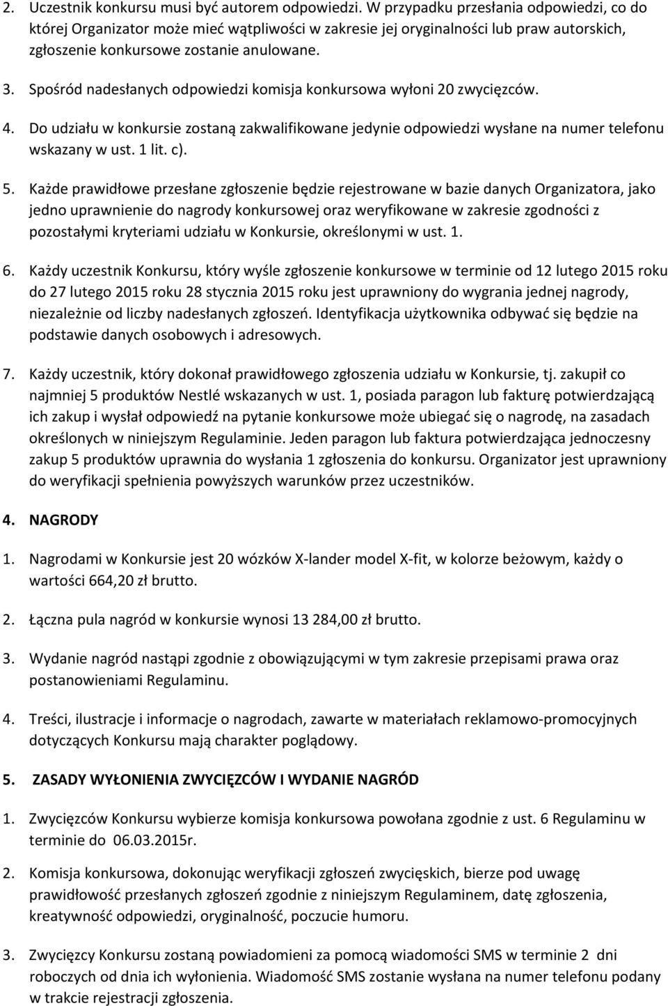 Spośród nadesłanych odpowiedzi komisja konkursowa wyłoni 20 zwycięzców. 4. Do udziału w konkursie zostaną zakwalifikowane jedynie odpowiedzi wysłane na numer telefonu wskazany w ust. 1 lit. c). 5.