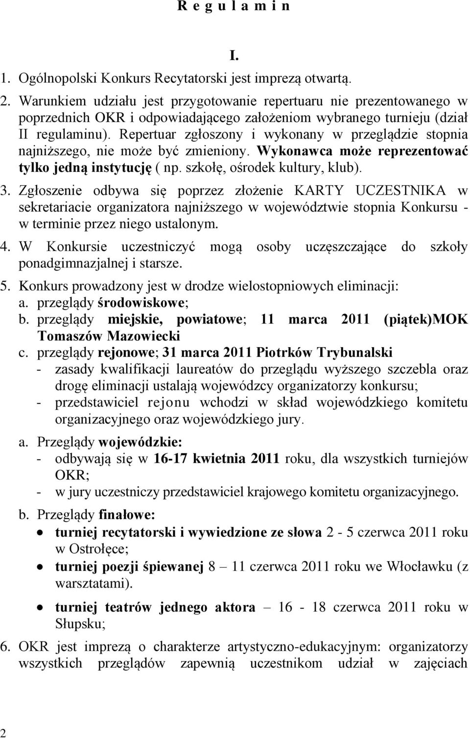 Repertuar zgłoszony i wykonany w przeglądzie stopnia najniższego, nie może być zmieniony. Wykonawca może reprezentować tylko jedną instytucję ( np. szkołę, ośrodek kultury, klub). 3.