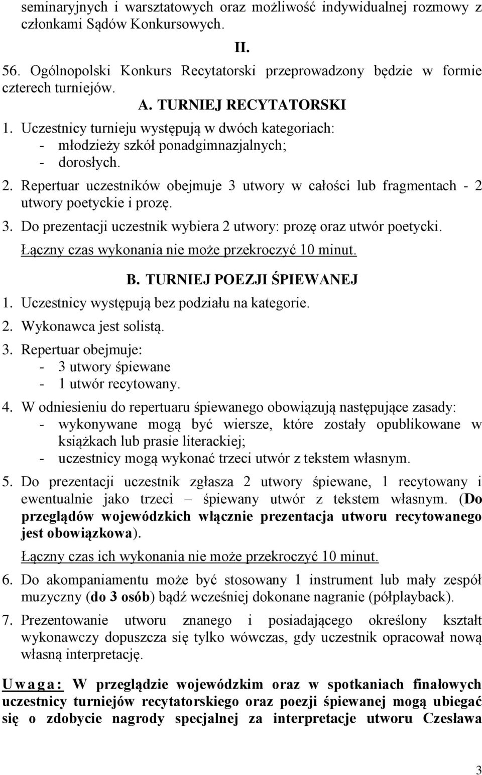 Repertuar uczestników obejmuje 3 utwory w całości lub fragmentach - 2 utwory poetyckie i prozę. 3. Do prezentacji uczestnik wybiera 2 utwory: prozę oraz utwór poetycki.