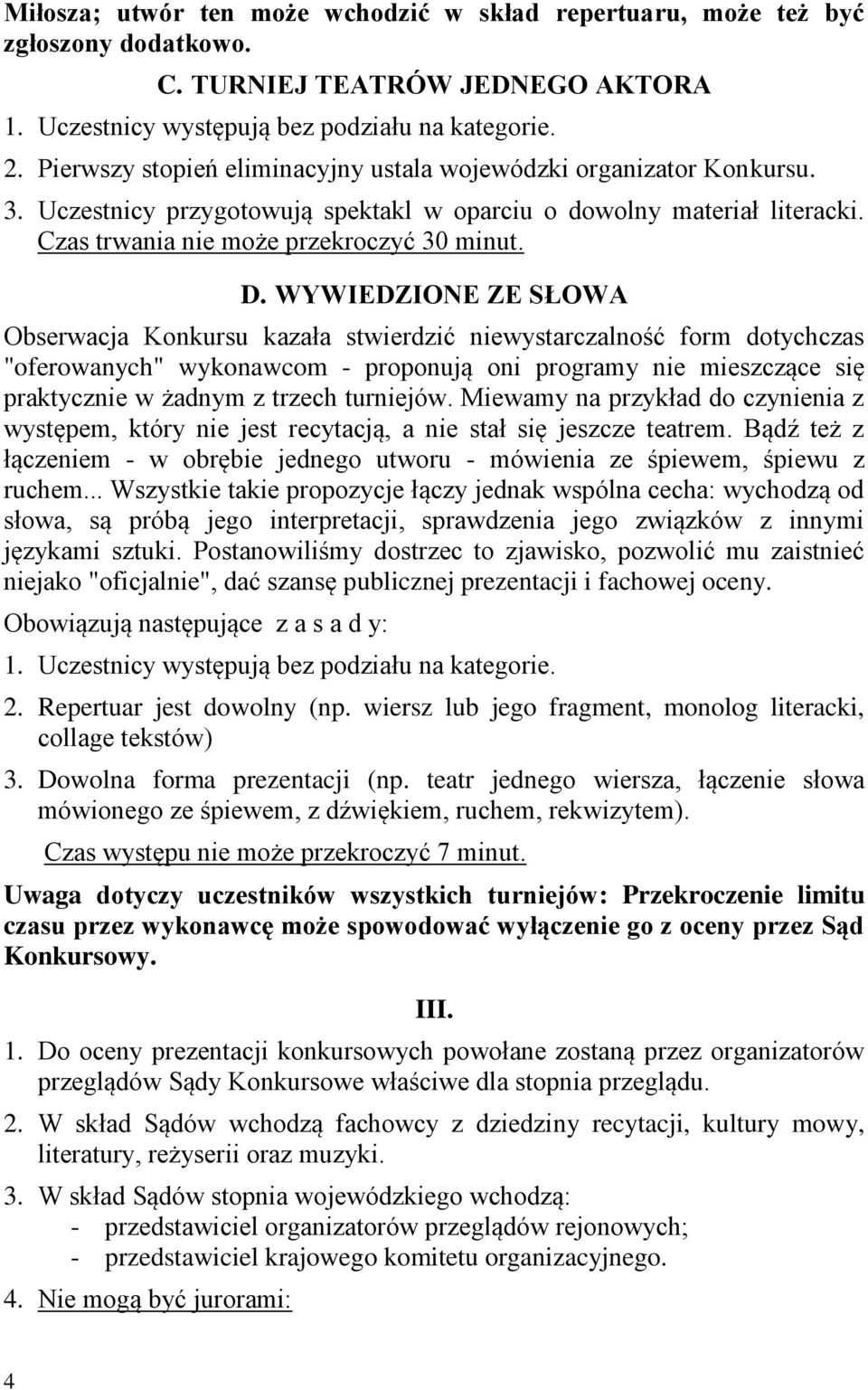 WYWIEDZIONE ZE SŁOWA Obserwacja Konkursu kazała stwierdzić niewystarczalność form dotychczas "oferowanych" wykonawcom - proponują oni programy nie mieszczące się praktycznie w żadnym z trzech