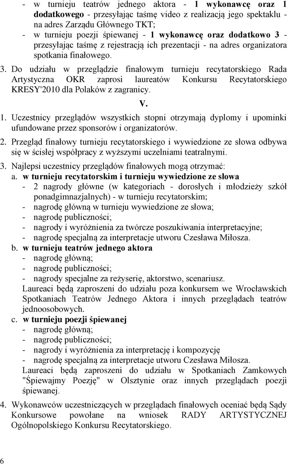 V. 1. Uczestnicy przeglądów wszystkich stopni otrzymają dyplomy i upominki ufundowane przez sponsorów i organizatorów. 2.