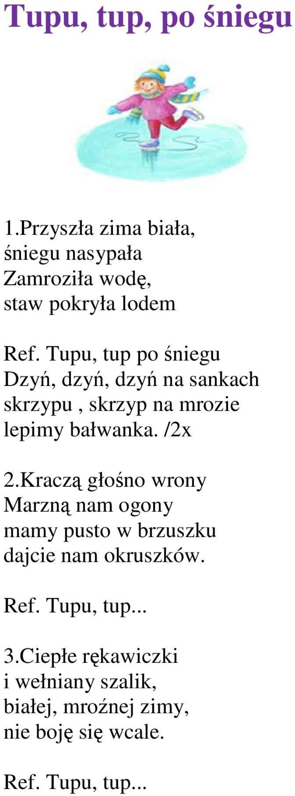 Dzyń, dzyń, dzyń na sankach skrzypu, skrzyp na mrozie lepimy bałwanka. /2x 2.