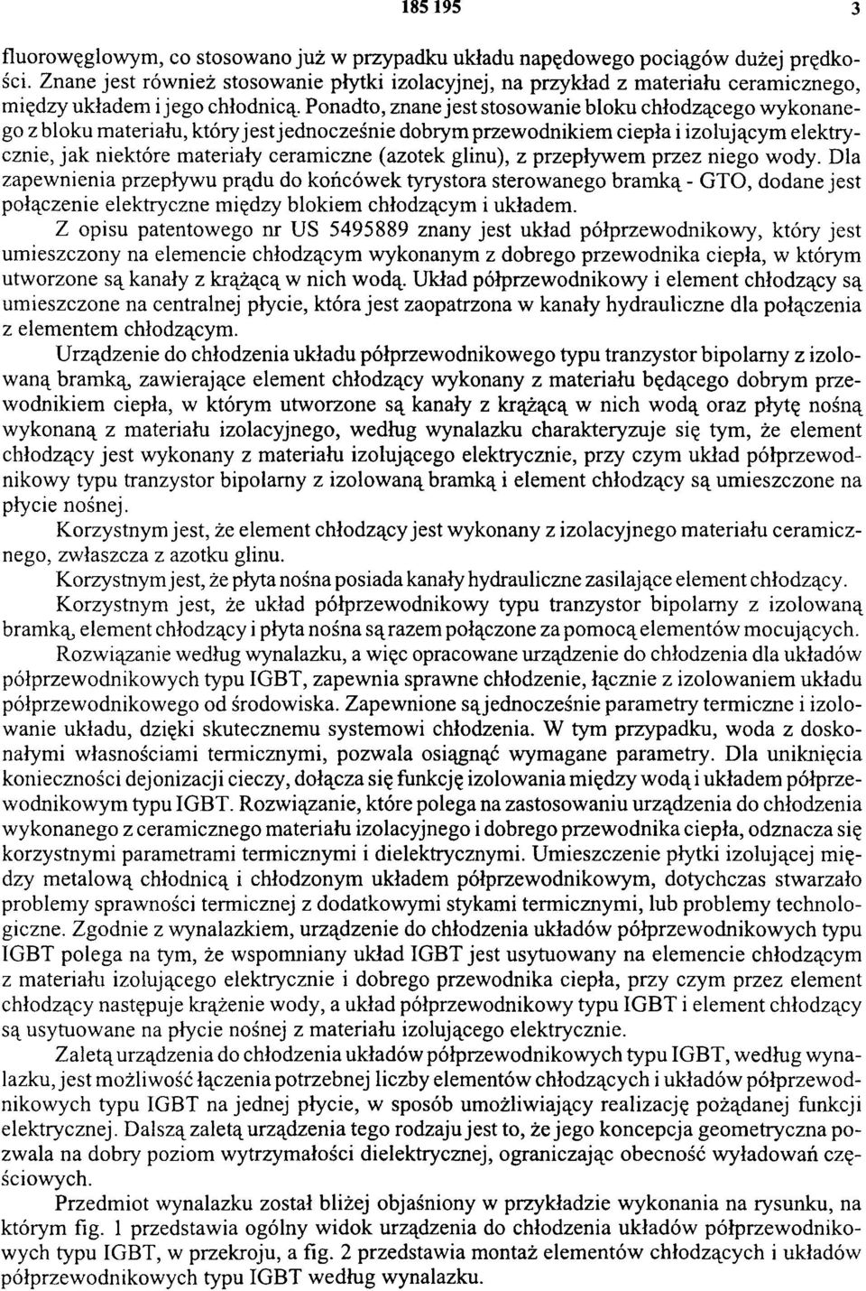 Ponadto, znane jest stosowanie bloku chłodzącego wykonanego z bloku materiału, który jest jednocześnie dobrym przewodnikiem ciepła i izolującym elektrycznie, jak niektóre materiały ceramiczne (azotek