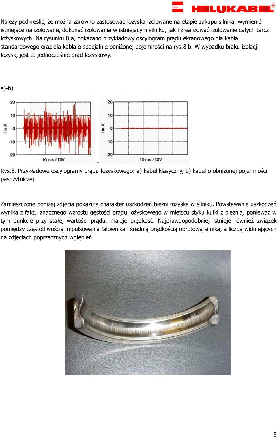 W wypadku braku izolacji łoŝysk, jest to jednocześnie prąd łoŝyskowy. a)-b) - Rys.8. Przykładowe oscylogramy prądu łoŝyskowego: a) kabel klasyczny, b) kabel o obniŝonej pojemności pasoŝytniczej.