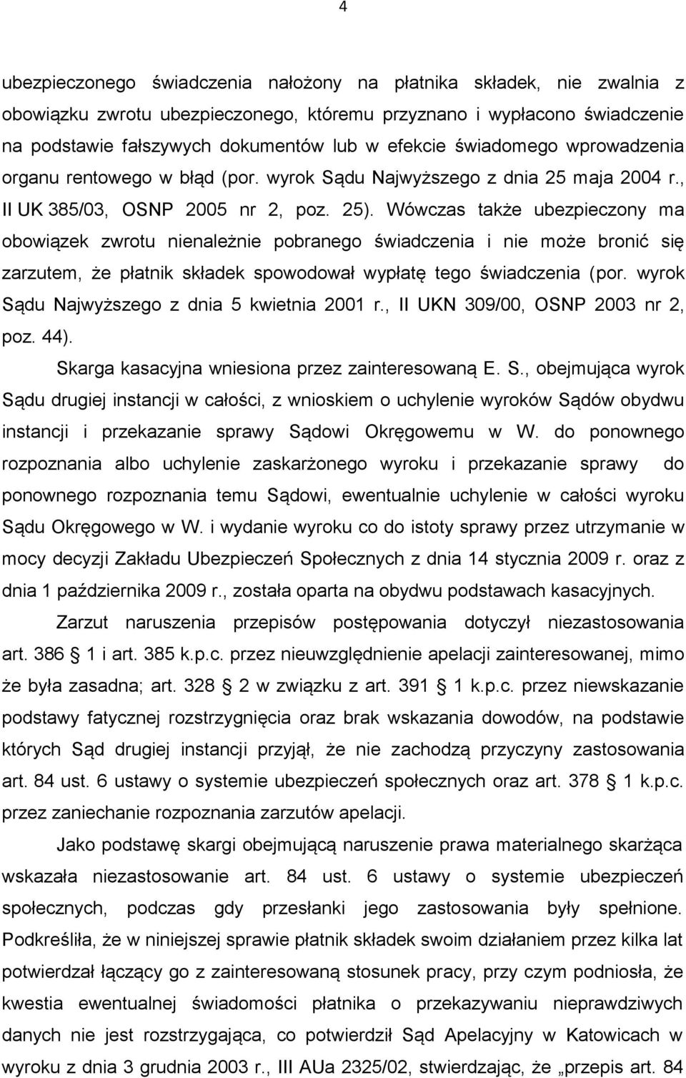 Wówczas także ubezpieczony ma obowiązek zwrotu nienależnie pobranego świadczenia i nie może bronić się zarzutem, że płatnik składek spowodował wypłatę tego świadczenia (por.