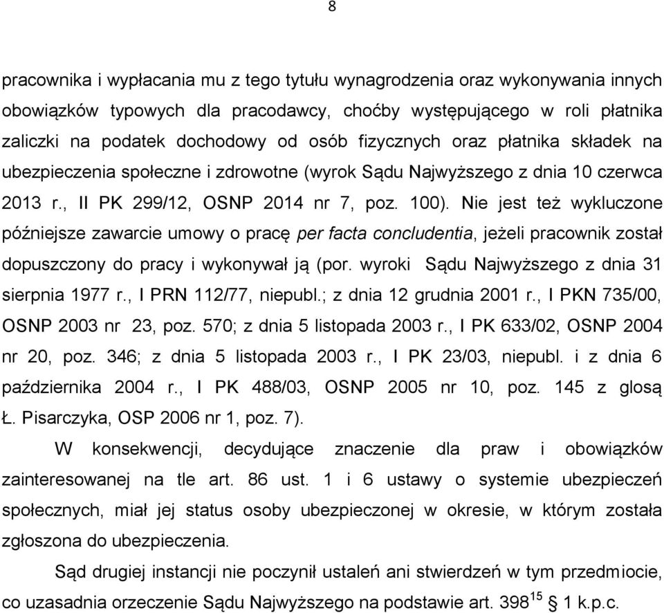 Nie jest też wykluczone późniejsze zawarcie umowy o pracę per facta concludentia, jeżeli pracownik został dopuszczony do pracy i wykonywał ją (por. wyroki Sądu Najwyższego z dnia 31 sierpnia 1977 r.