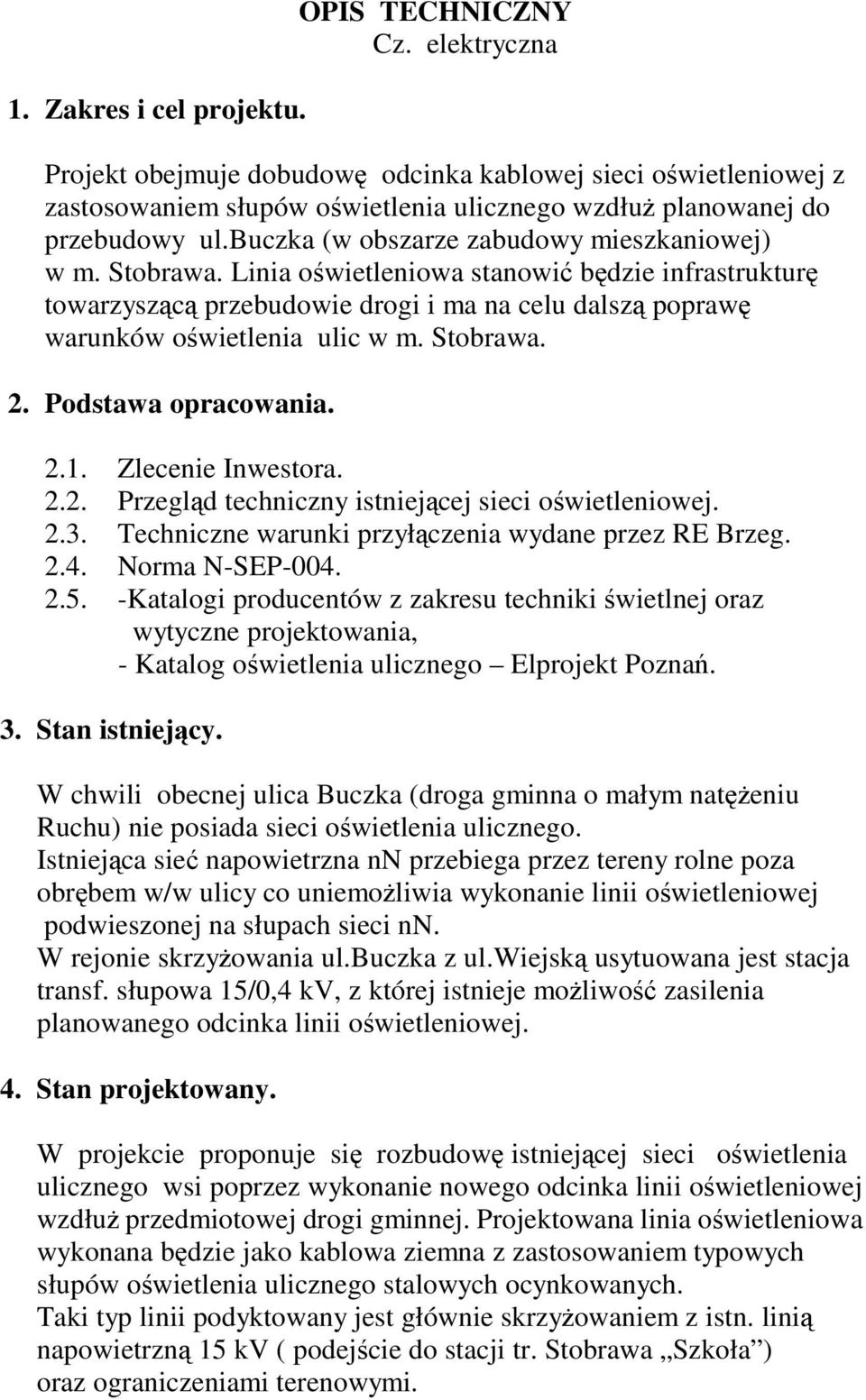 Podstawa opracowania. 2.1. Zlecenie Inwestora. 2.2. Przegld techniczny istniejcej sieci owietleniowej. 2.3. Techniczne warunki przyłczenia wydane przez RE Brzeg. 2.4. Norma N-SEP-004. 2.5.