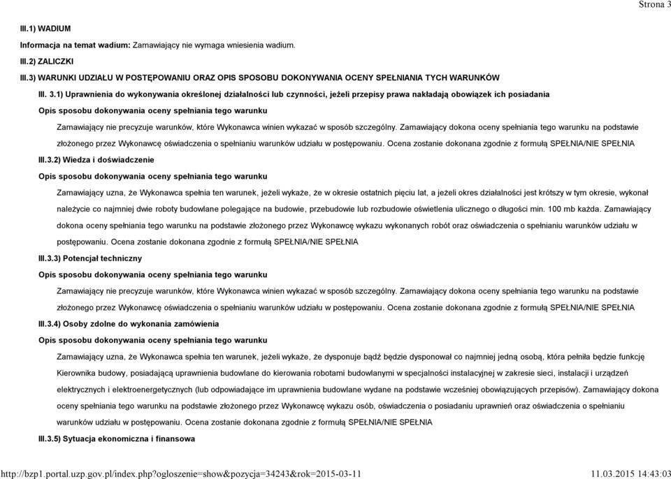 1) Uprawnienia do wykonywania określonej działalności lub czynności, jeżeli przepisy prawa nakładają obowiązek ich posiadania Zamawiający nie precyzuje warunków, które Wykonawca winien wykazać w