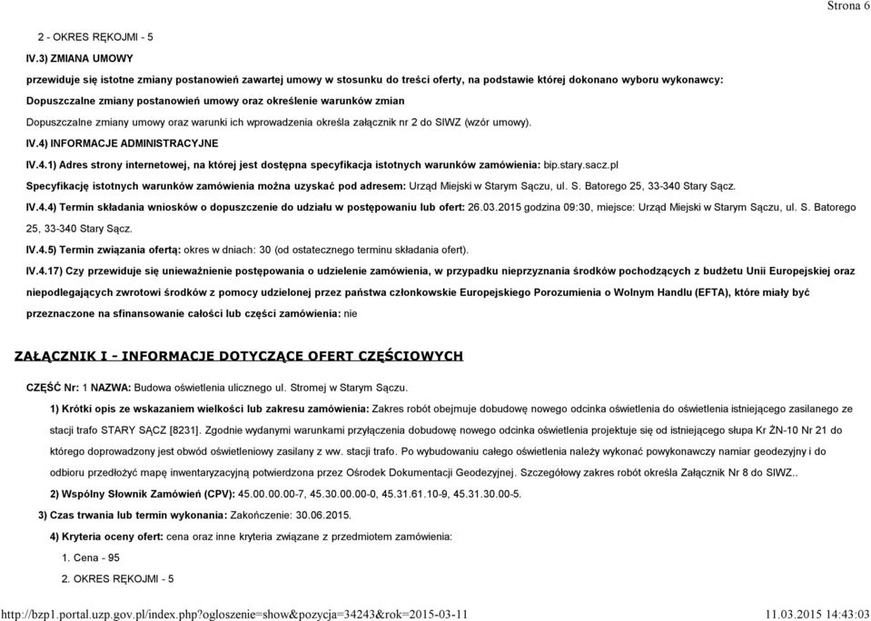 określenie warunków zmian Dopuszczalne zmiany umowy oraz warunki ich wprowadzenia określa załącznik nr 2 do SIWZ (wzór umowy). IV.4)