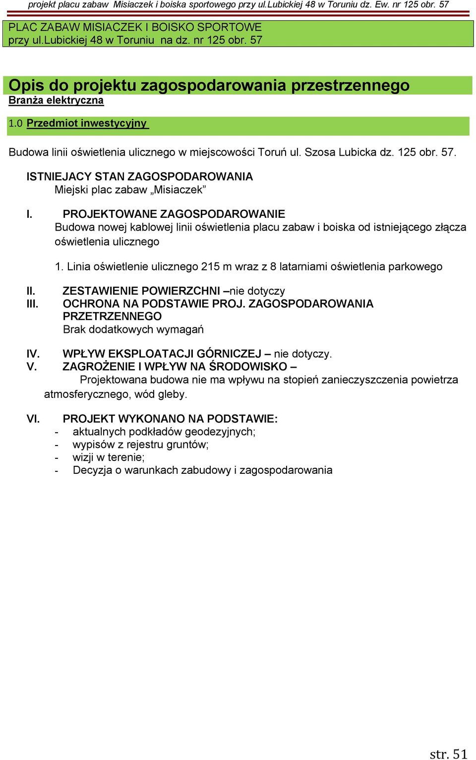 PROJEKTOWANE ZAGOSPODAROWANIE Budowa nowej kablowej linii oświetlenia placu zabaw i boiska od istniejącego złącza oświetlenia ulicznego 1.