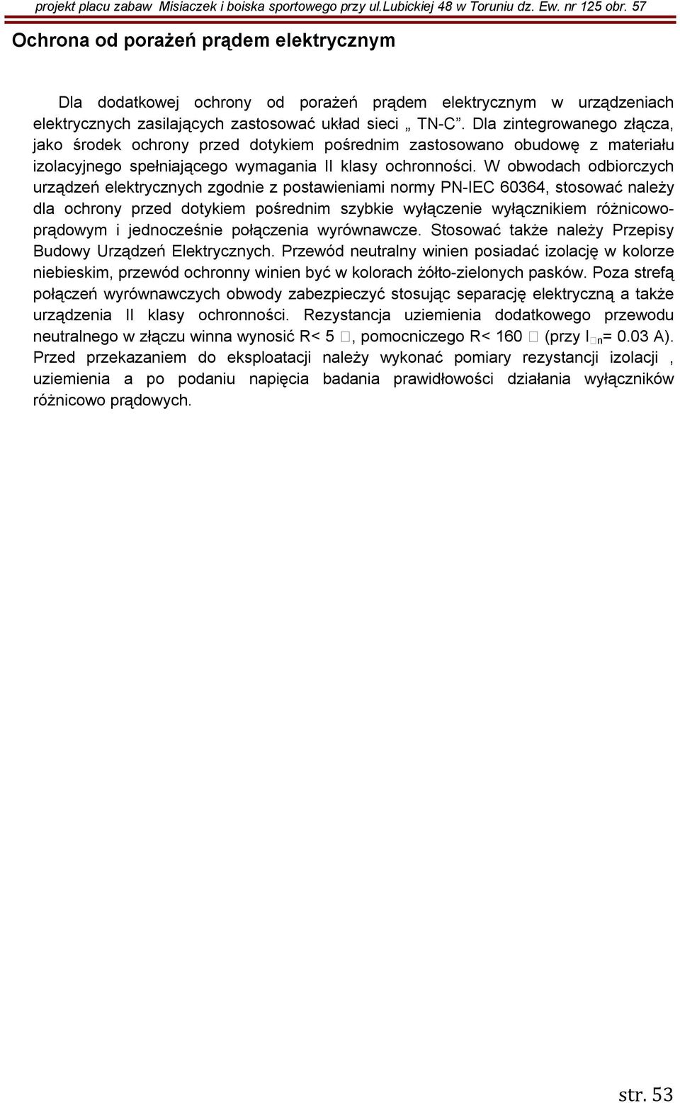 W obwodach odbiorczych urządzeń elektrycznych zgodnie z postawieniami normy PN-IEC 60364, stosować należy dla ochrony przed dotykiem pośrednim szybkie wyłączenie wyłącznikiem różnicowoprądowym i