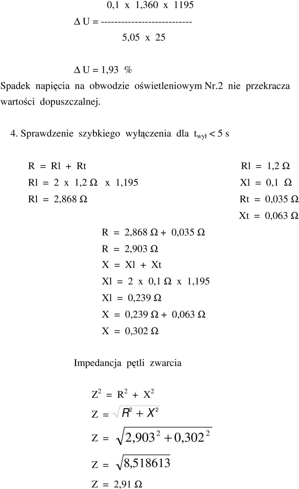 Sprawdzenie szybkiego wyłączenia dla t wył < 5 s R = Rl + Rt Rl = 2 x 1,2 Ω x 1,195 Rl = 2,868 Ω R = 2,868 Ω + 0,035 Ω R = 2,903 Ω