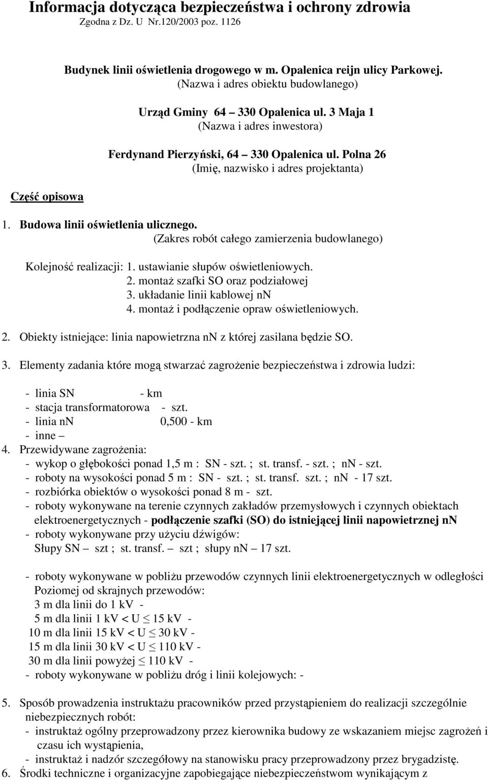 Budowa linii oświetlenia ulicznego. (Zakres robót całego zamierzenia budowlanego) Kolejność realizacji: 1. ustawianie słupów oświetleniowych. 2. montaŝ szafki SO oraz podziałowej 3.